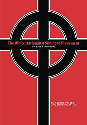 The White Nationalist Skinhead Movement: UK & USA, 1979 - 1993 by Eddie Stampton, Robert Forbes