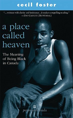 A Place Called Heaven:  The Meaning Of Being Black In Canada by Cecil Foster