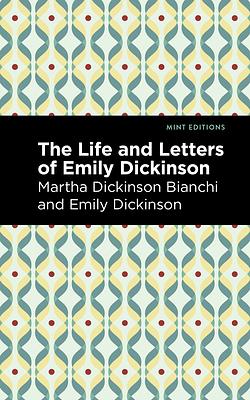 The Life and Letters of Emily Dickinson by Martha Dickinson Bianchi