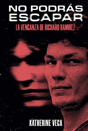 No podrás escapar: la venganza de Richard Ramirez by Katherine Vega, Katherine Vega