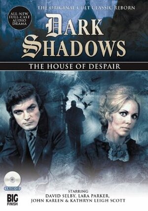 Dark Shadows: The House of Despair by Lara Parker, David Selby, Stuart Manning, John Karlen, Jamison Selby, Kathryn Leigh Scott
