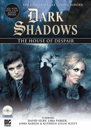 Dark Shadows: The House of Despair by David Selby, Lara Parker, John Karlen, Stuart Manning, Jamison Selby, Kathryn Leigh Scott