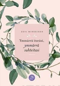 Ymmärrä itseäsi, ymmärrä suhteitasi by Eevi Minkkinen