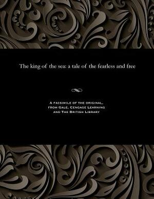 The King of the Sea: A Tale of the Fearless and Free by Ned Buntline