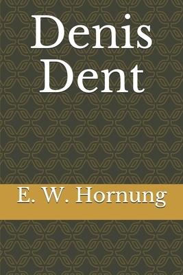 Denis Dent by E. W. Hornung