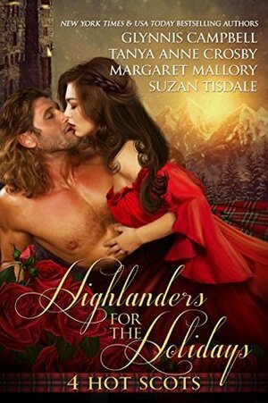 Highlanders for the Holidays: 4 Hot Scots by Suzan Tisdale, Margaret Mallory, Glynnis Campbell, Tanya Anne Crosby