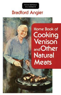 Home Book of Cooking Venison and Other Natural Meats by Bradford Angier