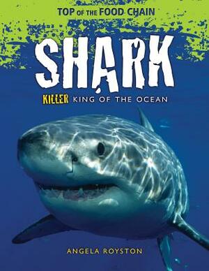 Shark: Killer King of the Ocean by Angela Royston
