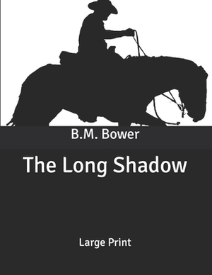 The Long Shadow: Large Print by B. M. Bower