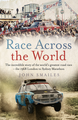 Race Across the World: The Incredible Story of the World's Greatest Road Race - The 1968 London to Sydney Marathon by John Smailes