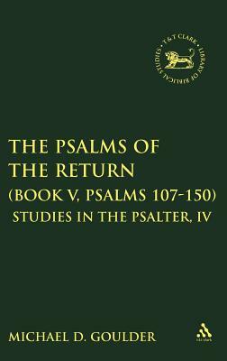 The Psalms of the Return (Book V, Psalms 107-150): Studies in the Psalter, IV by Michael D. Goulder