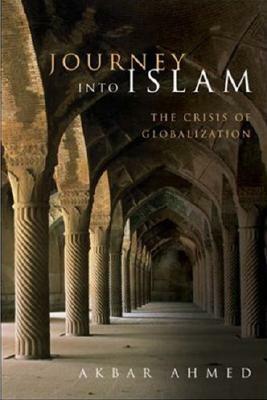 Journey into Islam: The Crisis of Globalization by Akbar Ahmed