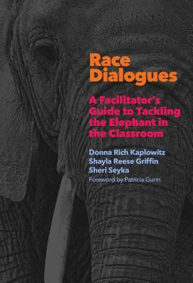 Race Dialogues: A Facilitator's Guide to Tackling the Elephant in the Classroom by Sheri Seyka, Donna Rich Kaplowitz, Shayla Reese Griffin