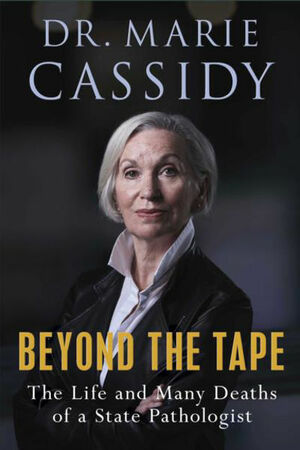 Beyond the Tape: The Life and Many Deaths of a State Pathologist by Marie Cassidy