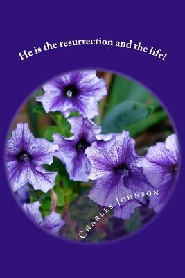 He is the resurrection and the life!: Poems of Praise! by Charles Johnson