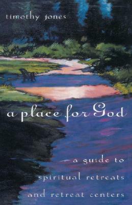 A Place for God: A Guide to Spiritual Retreats and Retreat Centers by Timothy Jones