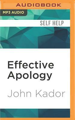 Effective Apology: Mending Fences, Building Bridges and Restoring Trust by John Kador