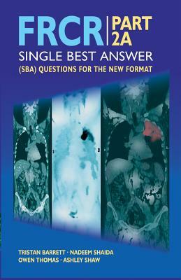 FRCR Part 2A: Single Best Answer (SBA) by Nadeem Shaida, Tristan Barrett, Owen Thomas