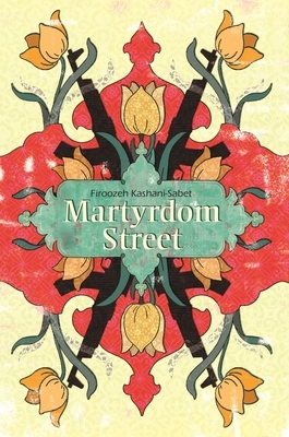 Martyrdom Street by Firoozeh Kashani-Sabet