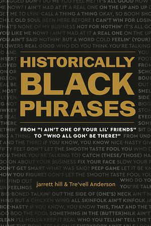 Historically Black Phrases: From "I Ain't One of Your Lil' Friends" to "Who All Gon' Be There?" by jarrett hill, Tre'vell Anderson