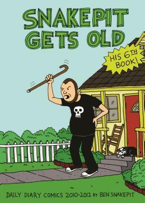 Snake Pit Gets Old: Daily Diary Comics 2010-2012 by Ben Snakepit