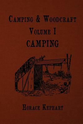 Camping and Woodcraft: For vacation campers and for travelers in the Wilderness by Horace Kephart