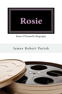 Rosie: Rosie O'Donnell's Biography by James Robert Parish