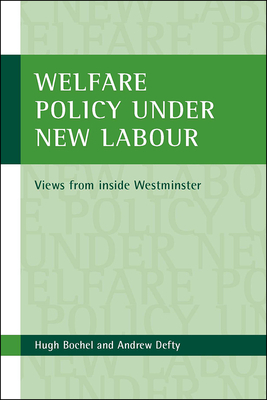 Welfare Policy Under New Labour: Views from Inside Westminster by Andrew Defty, Hugh Bochel