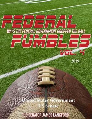 Federal Fumbles: Ways the Federal Government Dropped the Ball Vol. 4 2019 by United States Government Us Senate