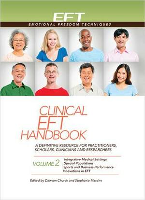 Clinical EFT Handbook 2: A Definitive Resource for Practitioners, Scholars, Clinicians, and Researchers. Volume 2: Integrative Medical Settings, Special Populations, Sports and Business Performance, and Innovations in EFT by Dawson Church