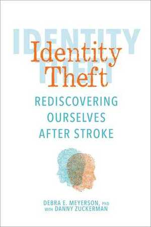 Identity Theft: Rediscovering Ourselves After Stroke by Debra Meyerson, Danny Zuckerman