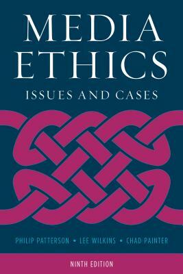 Media Ethics: Issues and Cases by Chad Painter, Lee Wilkins, Philip Patterson