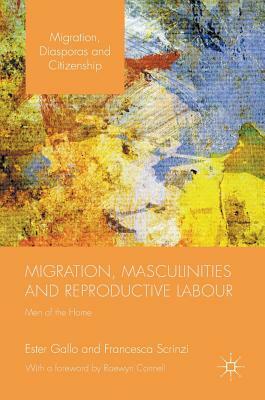 Migration, Masculinities and Reproductive Labour: Men of the Home by Francesca Scrinzi, Ester Gallo