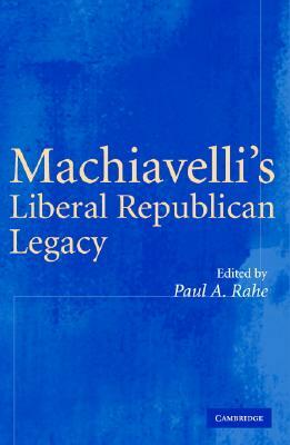 Machiavelli's Liberal Republican Legacy by 