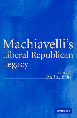 Machiavelli's Liberal Republican Legacy by 