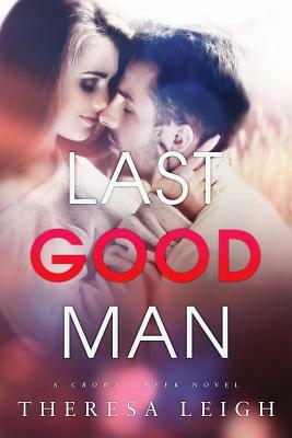 Last Good Man: A Crown Creek Novel by Theresa Leigh