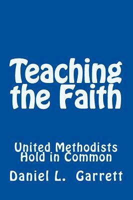 Teaching the Faith United Methodists Hold in Common by Daniel L. Garrett