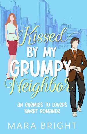 Kissed by my grumpy neighbor   by Mara Bright