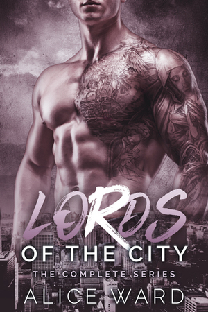 Lords of the City - The Complete Series by Alice Ward