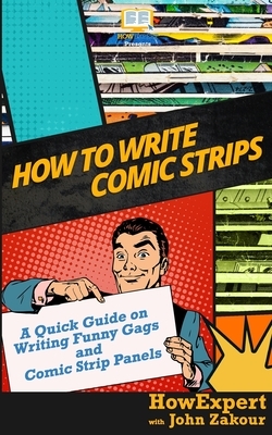 How to Write Comic Strips: A Quick Guide on Writing Funny Gags and Comic Strip Panels by Howexpert Press, John Zakour