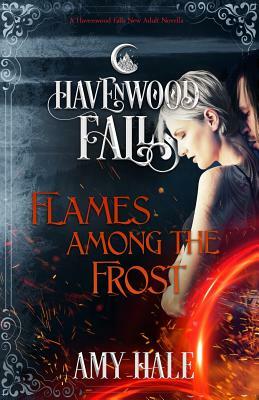Flames Among the Frost: A Havenwood Falls Novella by Amy Hale
