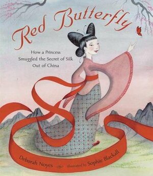 Red Butterfly: How a Princess Smuggled the Secret of Silk Out of China by Sophie Blackall, Deborah Noyes