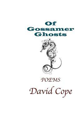 Of Gossamer Ghosts: Poetry by David Cope