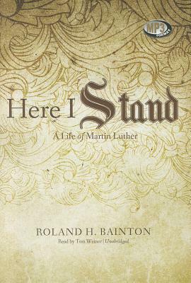 Here I Stand: A Life of Martin Luther by Roland H. Bainton