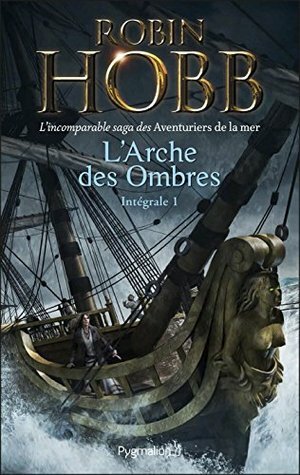 L'Arche des Ombres - L'Intégrale 1 (Tomes 1 à 3) - L'incomparable saga des Aventuriers de la mer: Le Vaisseau magique - Le Navire aux esclaves - La Conquête de la liberté (FANTASY) by Robin Hobb, Arnaud Mousnier-Lompré