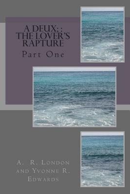 A Deux: The Lover's Rapture: Part One by Yvonne R. Edwards, A. R. London