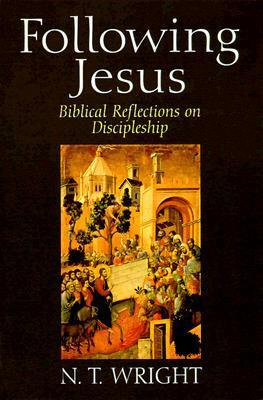 Following Jesus: Biblical Reflections on Discipleship by N.T. Wright