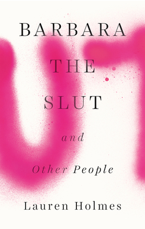 Barbara the Slut and Other People by Lauren Holmes