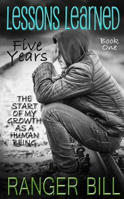 Lessons Learned: Five Years: The Start of My Growth as a Human Being by Ranger Bill