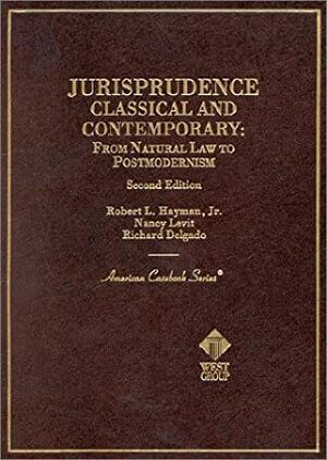 Jurisprudence: Classical and Contemporary: From Natural Law to Postmodernism (American Casebook Series and Other Coursebooks) by Nancy Levit, Robert L. Hayman Jr., Richard Delgado